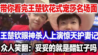 一口气看完王楚钦宠莎名场面，国乒醋王眼神杀人，上演惊天护妻记。这不妥妥的护妻狂魔吗王楚钦孙颖莎王楚钦莎头组合 [upl. by Petuu]