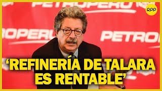 Presidente de Petroperú La Refinería de Talara quotes rentable y se va a autosostenerquot [upl. by Lishe]