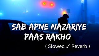 Sab Apne Nazariye Pass RakhoHum Apna Nazriya rakhtay Hain 😇 Slowed And Reverb Song Lofimix Song [upl. by Dowdell]