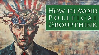 How To Avoid Political Groupthink [upl. by Oflunra127]