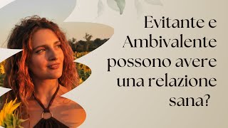 EVITANTE E AMBIVALENTE POSSONO AVERE UNA RELAZIONE SANA [upl. by Laflam]