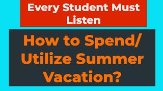 Every Student Must Listen How to Spend Utilize Summer Vacation Duration [upl. by Arnold168]