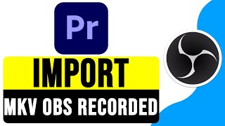 How to IMPORT MKV OBS Recorded to Premiere Pro 2024  Import YouTube Video to Premiere Pro [upl. by Etnauq]