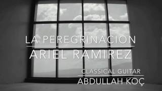 La Peregrinaciòn  Ariel Ramirez  Abdullah KOÇ classical guitar [upl. by Ayet190]