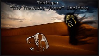 Trollge “The Pharaohs Curse” Incident [upl. by Worlock107]