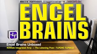 Encel Brains Integrated Amp Unboxed  The Listening Post  TLPCHC TLPWLG [upl. by Jarret]