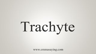 How To Say Trachyte [upl. by Lleda]