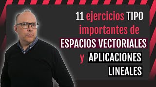 ⚠️ ESPACIOS VECTORIALES Y APLICACIONES LINEALES  Los 11 EJERCICIOS TIPO MÁS IMPORTANTES [upl. by Haman]