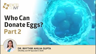 Who Can Donate Eggs Part 02  Dr Rhythm Gupta  Infertility and IVF specialist at Excel IVF [upl. by Dannica]