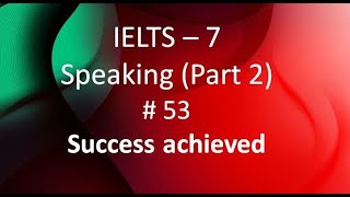 IELTS  7 Speaking Part 2 53 Success achieved [upl. by Alair]