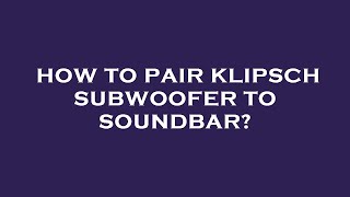 How to pair klipsch subwoofer to soundbar [upl. by Nalla604]