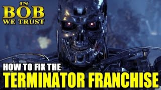 In Bob We Trust HOW TO FIX THE TERMINATOR FRANCHISE [upl. by Fiester]