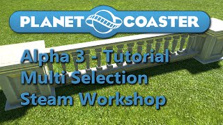 Planet Coaster  Multi Selection and Steam Workshop  Tutorial Alpha 3 [upl. by Anirret326]