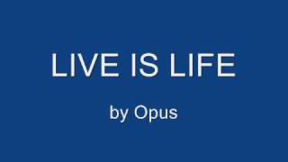 Live is Life  Opus [upl. by Durkee]