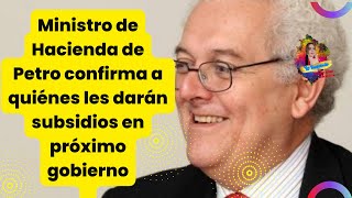 👉Ministro de Hacienda de Petro confirma a quien les dará subsidios en próximo gobierno subsidios [upl. by Nnael]