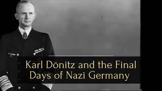 The Twilight of the Reich  Karl Dönitz and the Final Days of Nazi Germany [upl. by Dahlia]