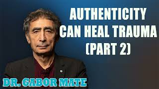 Dr Gabor Mate  Authenticity Can Heal Trauma Part 2 [upl. by Gobert]