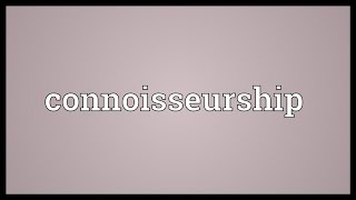 Connoisseurship Meaning [upl. by Janerich112]