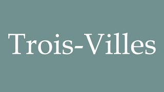 How to Pronounce TroisVilles TroisCities Correctly in French [upl. by Jamaal]