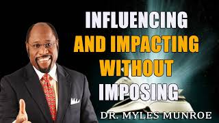 Influencing and Impacting Without Imposing Dr Myles Munroe [upl. by Yendis299]