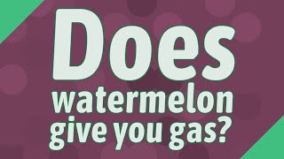 Does watermelon give you gas [upl. by Aidin]