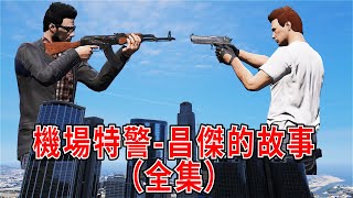 GTA5 機場特警昌傑的故事 （全集） MACHINIMA 電影系列！ [upl. by Stacy864]