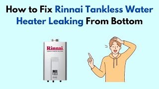 How to Fix Rinnai Tankless Water Heater Leaking From Bottom [upl. by Ariuqahs]