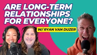 Are LongTerm Relationships For Everyone w Ryan Van Duzer [upl. by Lebna845]