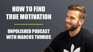 How to Find True Motivation  Unpolished Podcast Ep 23  Marcus Thimios [upl. by Marja]