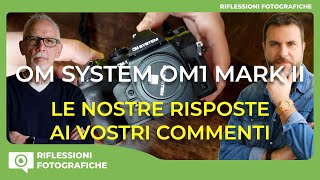 OM SYSTEM OM1 MARK II  LE NOSTRE RISPOSTE AI VOSTRI COMMENTI [upl. by Yettie]