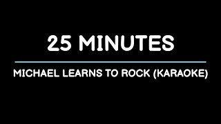 25 Minutes  Michael Learns To Rock Karaoke [upl. by Esirahc]