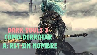 Cómo Derrotar a Rey Sin Nombre Dark Souls 3 [upl. by Kirsteni524]