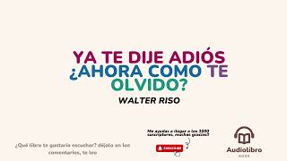 Audiolibro Ya te dije adiós ahora cómo te olvido Walter Riso [upl. by Ennaillek598]