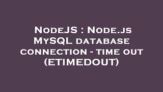 NodeJS  Nodejs MySQL database connection  time out ETIMEDOUT [upl. by Nirrac]