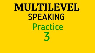 Multilevel Speaking Practice 3 [upl. by Jorgenson]