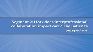 Module 1 Segment 2 How does interprofessional collaboration impact care The patient perspective [upl. by Irrehs]