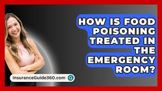 How Is Food Poisoning Treated in the Emergency Room  InsuranceGuide360com [upl. by Felicity741]