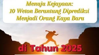 Menuju Kejayaan 10 Weton Beruntung Diprediksi Menjadi Orang Kaya Baru di Tahun 2025 [upl. by Ahtenak]