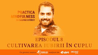 PRACTICA MINDFULNESS cu Gáspár György ep 8  Cultivarea iubirii în cuplu [upl. by Natty593]