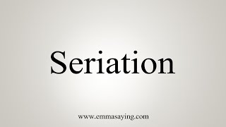 How To Say Seriation [upl. by Lonna]