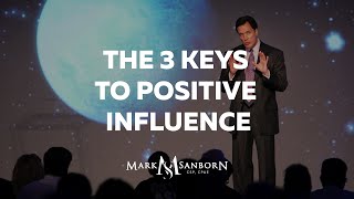 The 3 Keys to Positive Influence  Mark Sanborn Leadership Speaker [upl. by Thanh711]