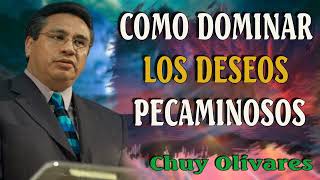 Chuy Olivares 2024 Predicas  Como Dominar Los Deseos Pecaminosos [upl. by Ainevuol]