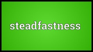 Steadfastness Meaning [upl. by Oderfigis]