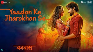 Yaadon Ke Jharokhon Se  Vanvaas  Nana P Utkarsh S Simratt K Mithoon Sonu N Shreya G Sayeed Q [upl. by Kenward]