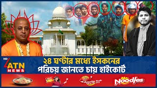 ২৪ ঘন্টার মধ্যে ইসকনের পরিচয় জানতে চায় হাইকোর্ট  Iskcon  Chinmoy  Highcourt  ATN News [upl. by Negaem]