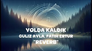 Guliz Ayla Fatih Ertur  Yolda Kaldik Reverb Lyrics [upl. by Benenson]