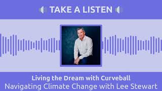 Navigating Climate Change with Lee Stewart  Living the Dream with Curveball [upl. by Myrt]