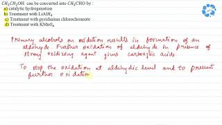 CH3CH2OH can be converted into CH3CHO by a catalytic hydrogenation b treatment  Snapsolve [upl. by Atekihs805]