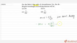 For the Bohr\s first orbit of circumference  2pi r  the de  Broglie wavelength [upl. by Mclyman]