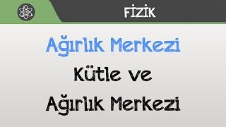 Ağırlık Merkezi  Kütle ve Ağırlık Merkezi [upl. by Prudi907]